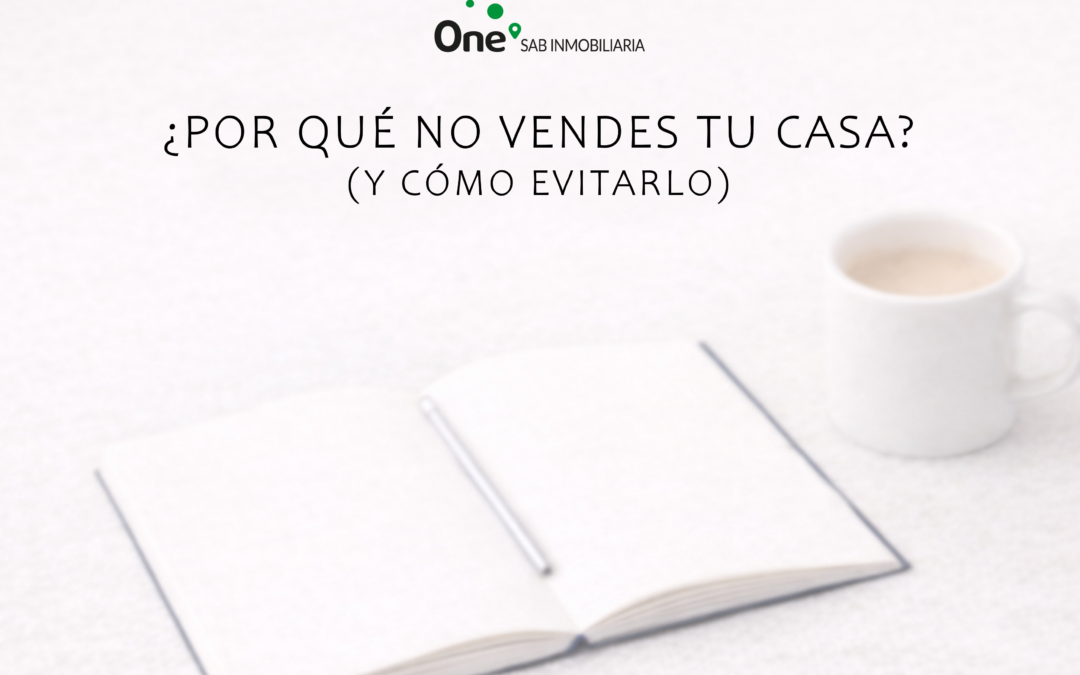 ¿Por qué no vendes tu casa? (y cómo evitarlo)